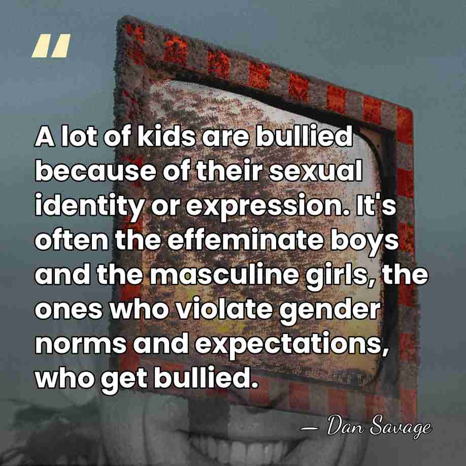A lot of kids are bullied because of their sexual identity or&hellip; - Dan Savage