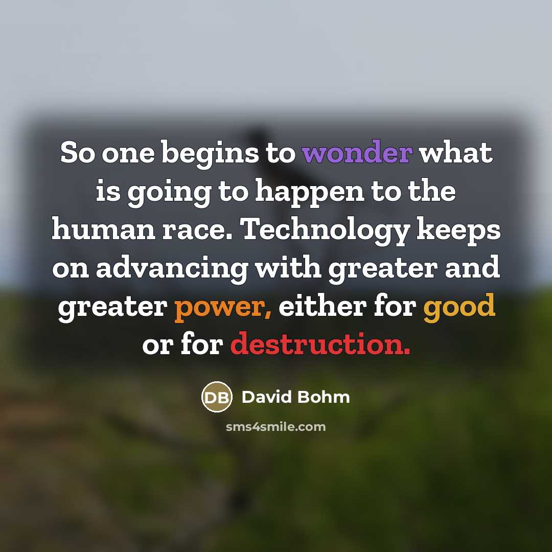“So one begins to wonder what is going to happen…” quote by David Bohm