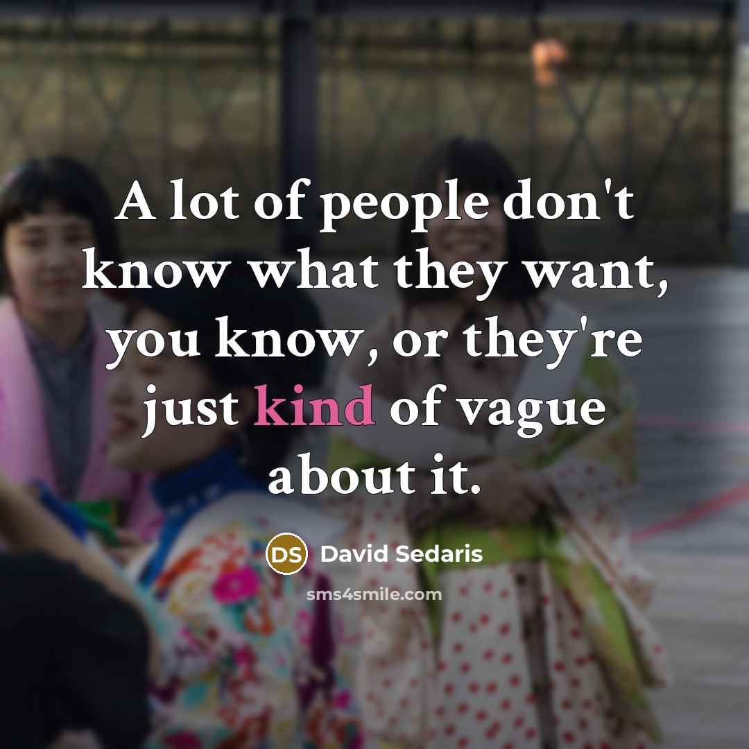 “A lot of people don't know what they want, you…” quote by David Sedaris