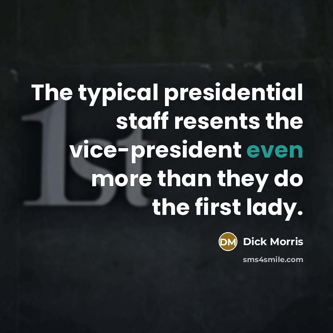 “The typical presidential staff resents the vice-president even more than…” quote by Dick Morris