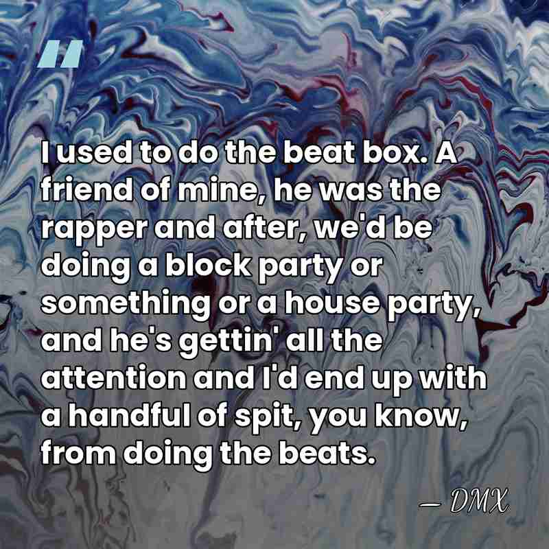 I used to do the beat box. A friend of mine, he&hellip; - DMX