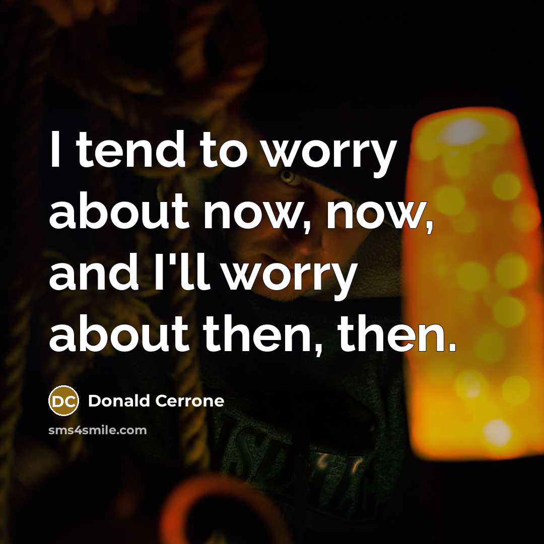 “I tend to worry about now, now, and I'll worry…” quote by Donald Cerrone