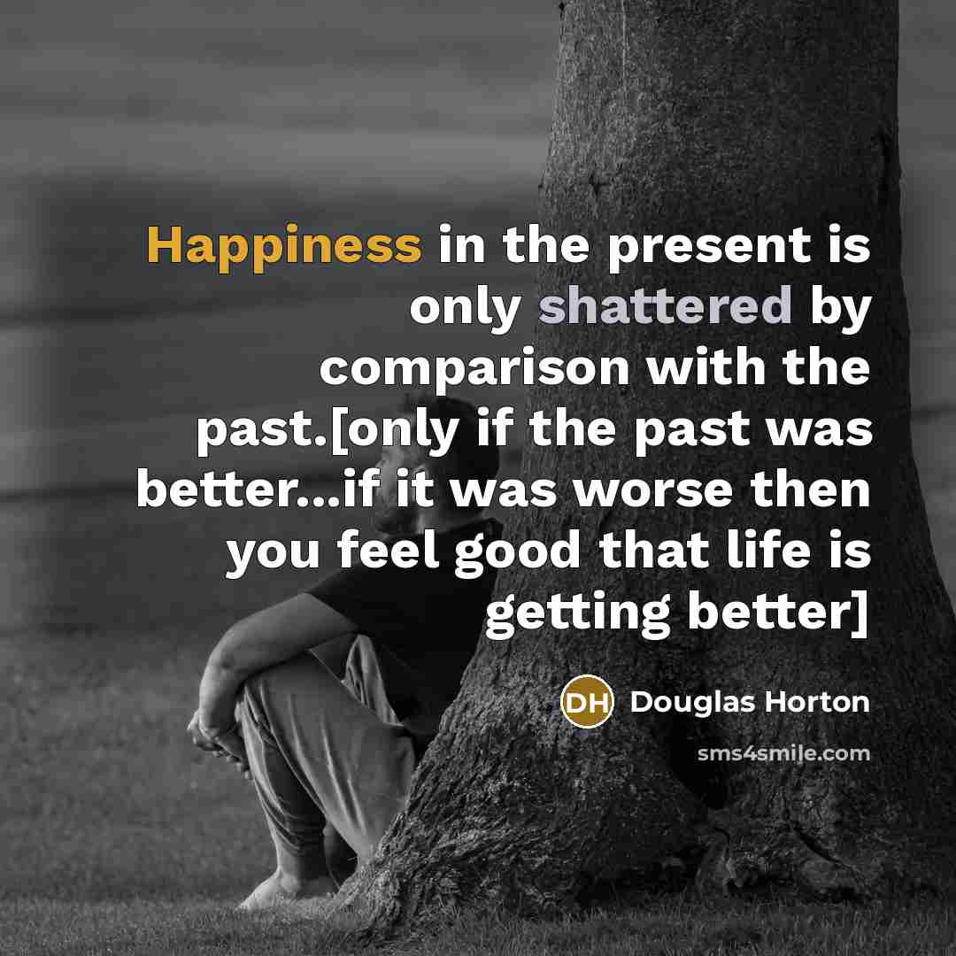 “Happiness in the present is only shattered by comparison with…” quote by Douglas Horton