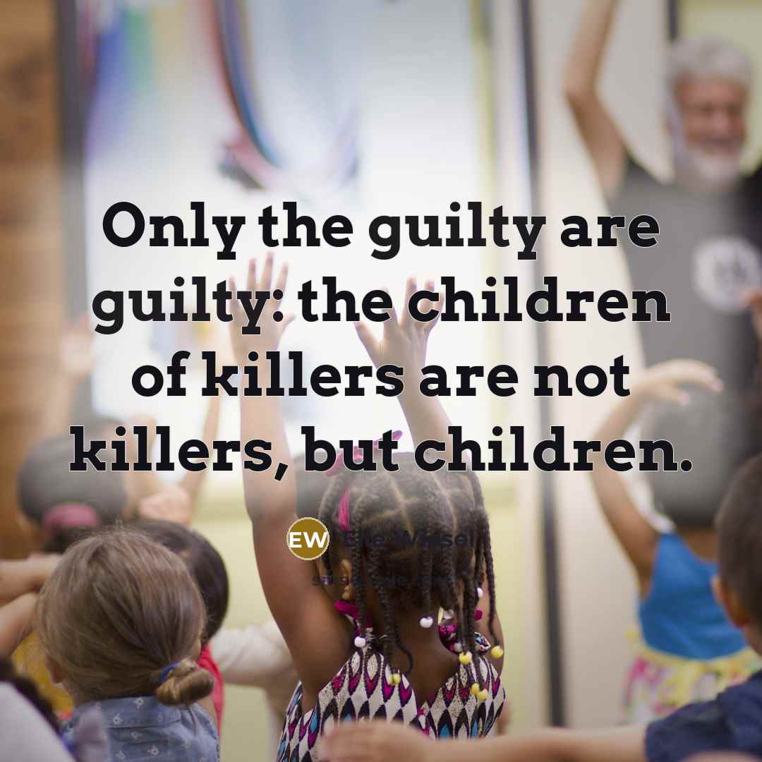 “Only the guilty are guilty: the children of killers are…” quote by Elie Wiesel