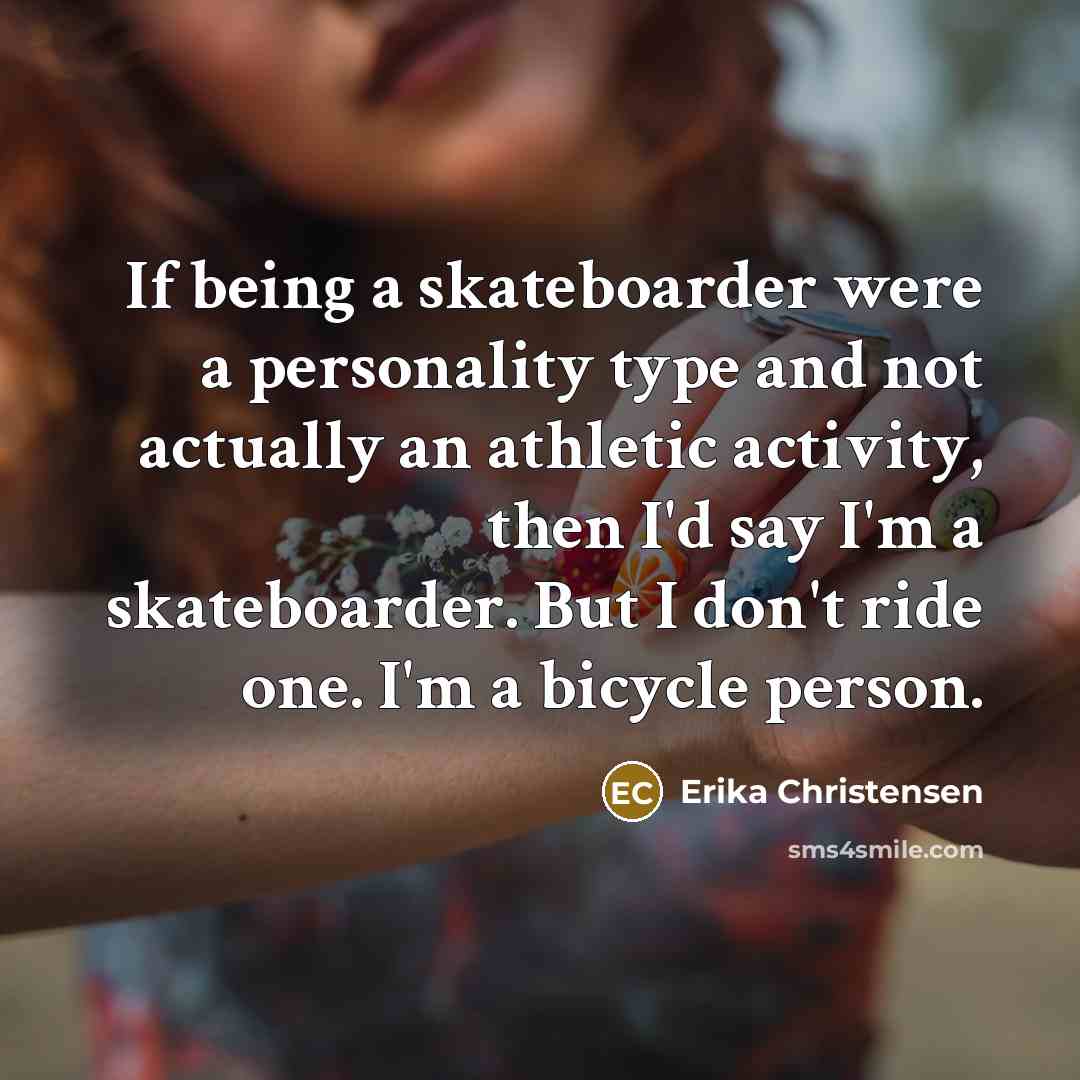 “If being a skateboarder were a personality type and not…” quote by Erika Christensen