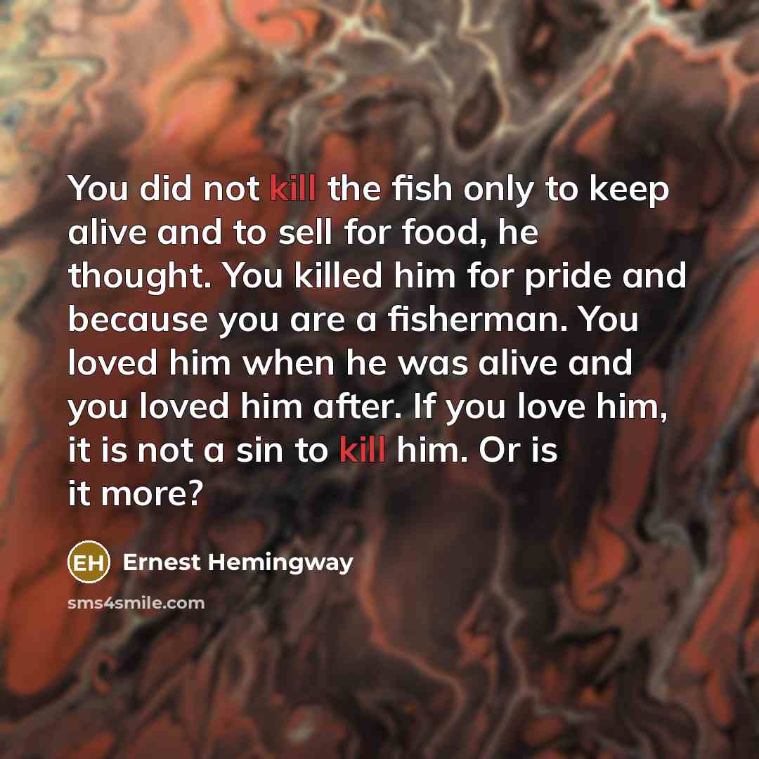 “You did not kill the fish only to keep alive…” quote by Ernest Hemingway