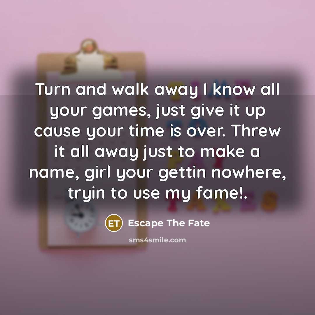 “Turn and walk away I know all your games, just…” quote by Escape The Fate