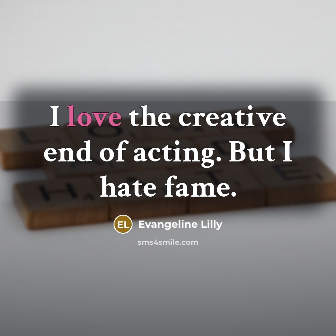“I love the creative end of acting. But I hate…” quote by Evangeline Lilly
