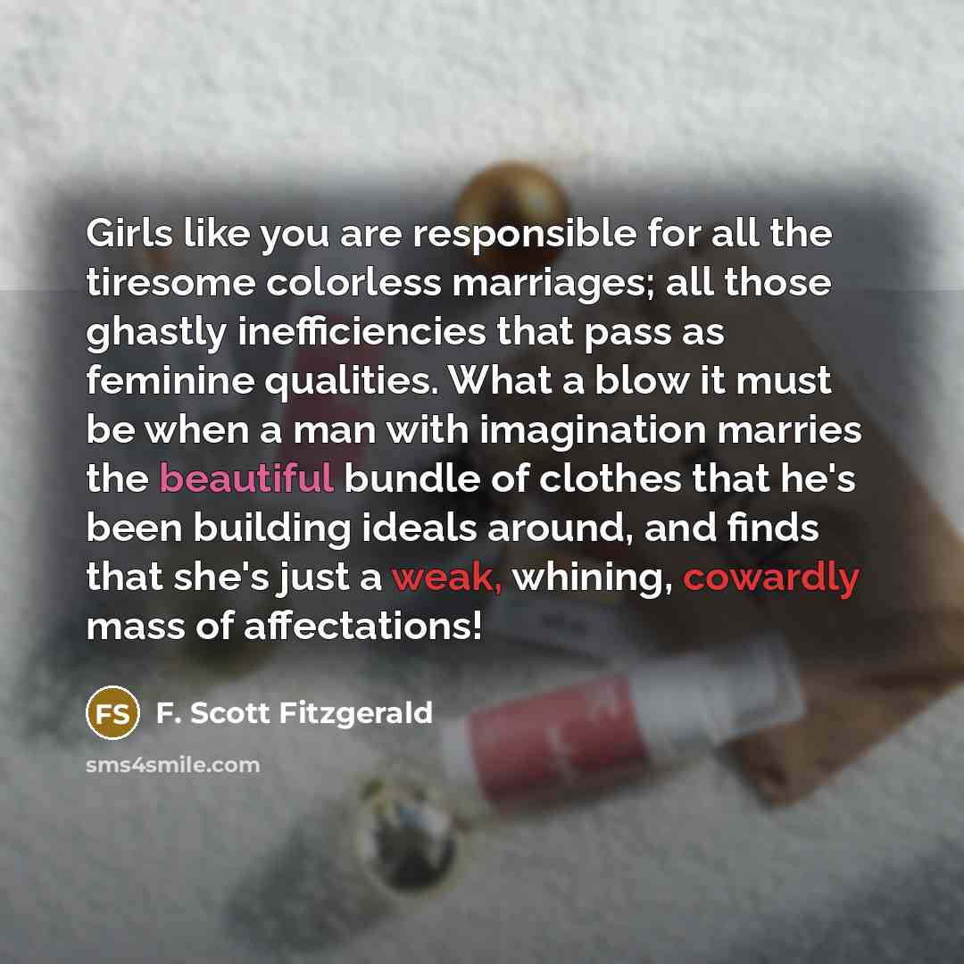 “Girls like you are responsible for all the tiresome colorless…” quote by F. Scott Fitzgerald