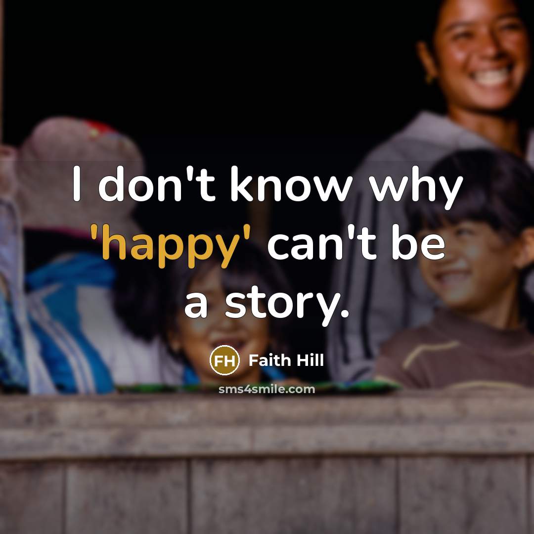“I don't know why 'happy' can't be a story.…” quote by Faith Hill