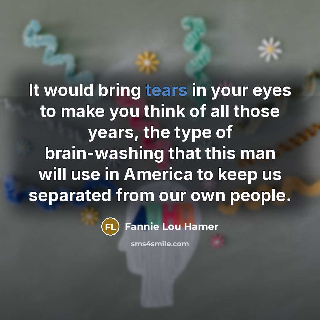 “It would bring tears in your eyes to make you…” quote by Fannie Lou Hamer