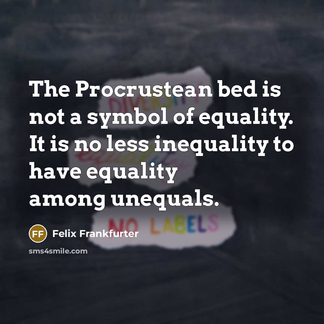 “The Procrustean bed is not a symbol of equality. It…” quote by Felix Frankfurter