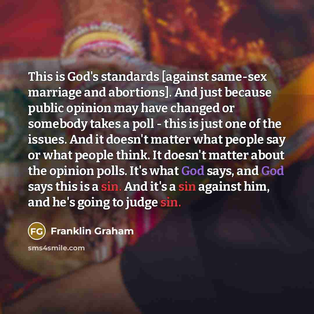 “This is God's standards [against same-sex marriage and abortions]. And…” quote by Franklin Graham