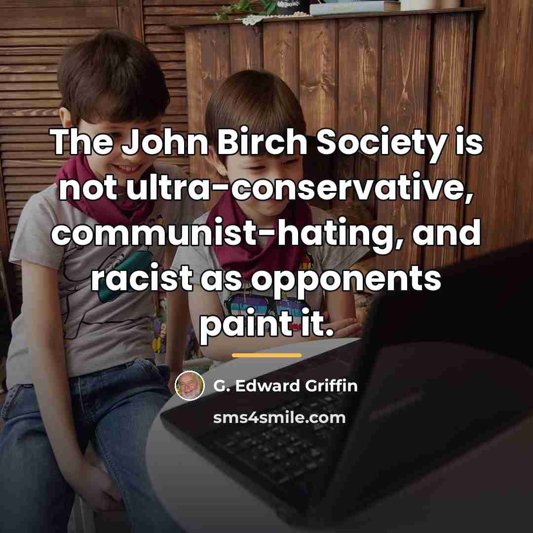“The John Birch Society is not ultra-conservative, communist-hating, and racist…” quote by G. Edward Griffin