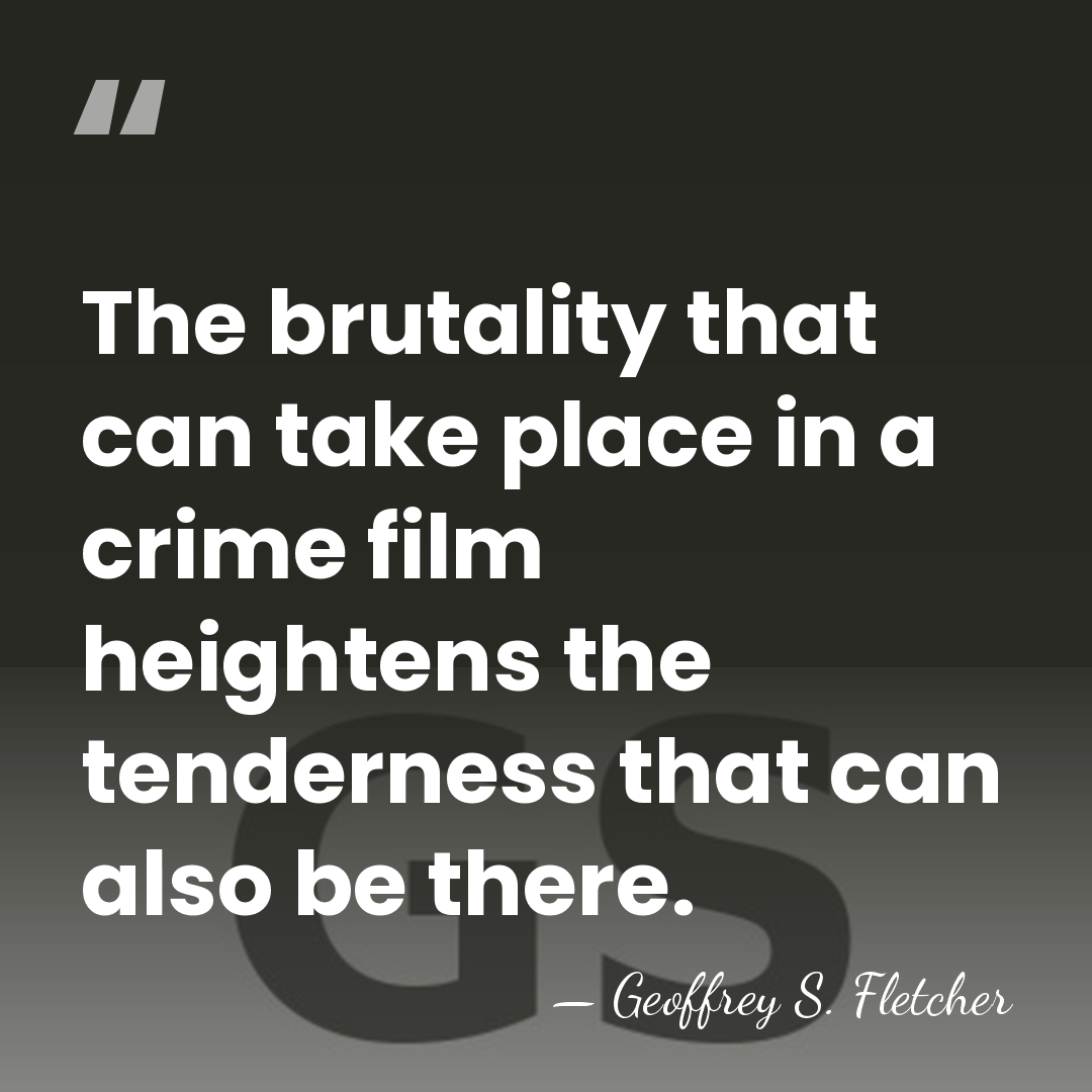 The brutality that can take place in a crime film heightens the&hellip; - Geoffrey S. Fletcher