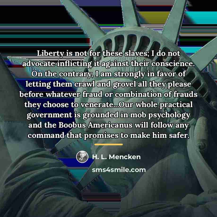 “Liberty is not for these slaves; I do not advocate…” quote by H. L. Mencken