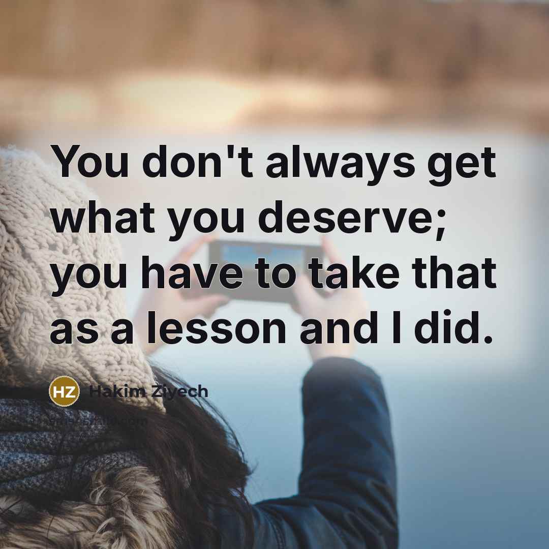 “You don't always get what you deserve; you have to…” quote by Hakim Ziyech