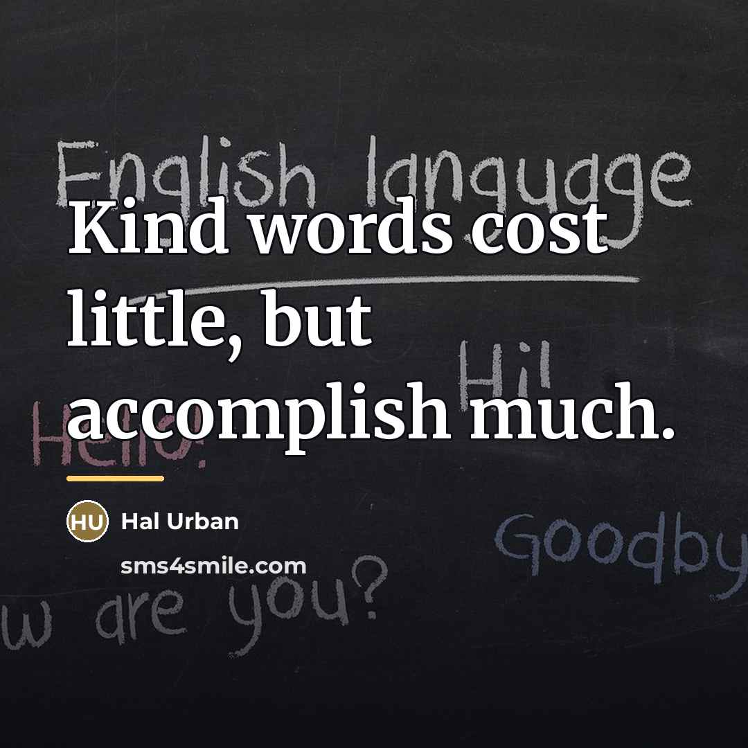 “Kind words cost little, but accomplish much.…” quote by Hal Urban