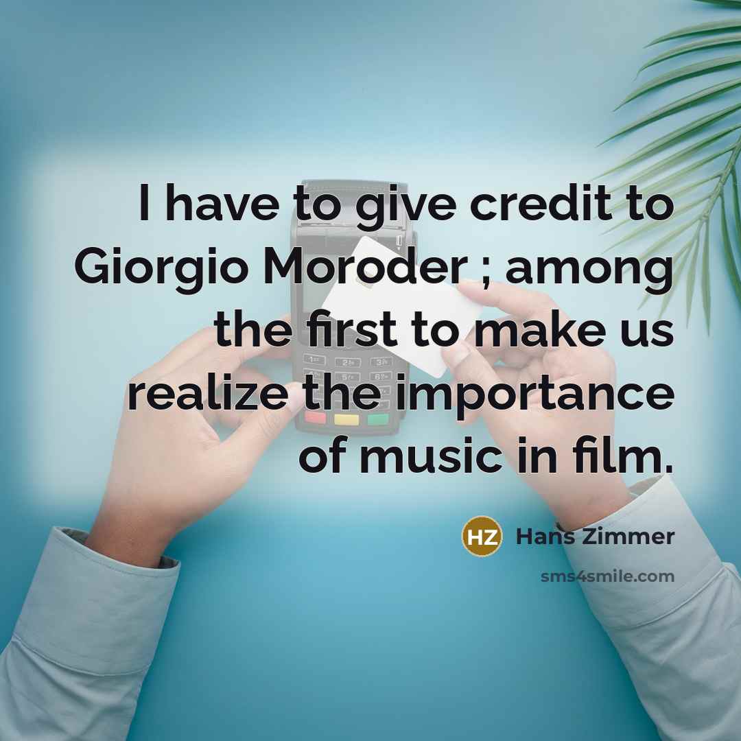 “I have to give credit to Giorgio Moroder ; among…” quote by Hans Zimmer
