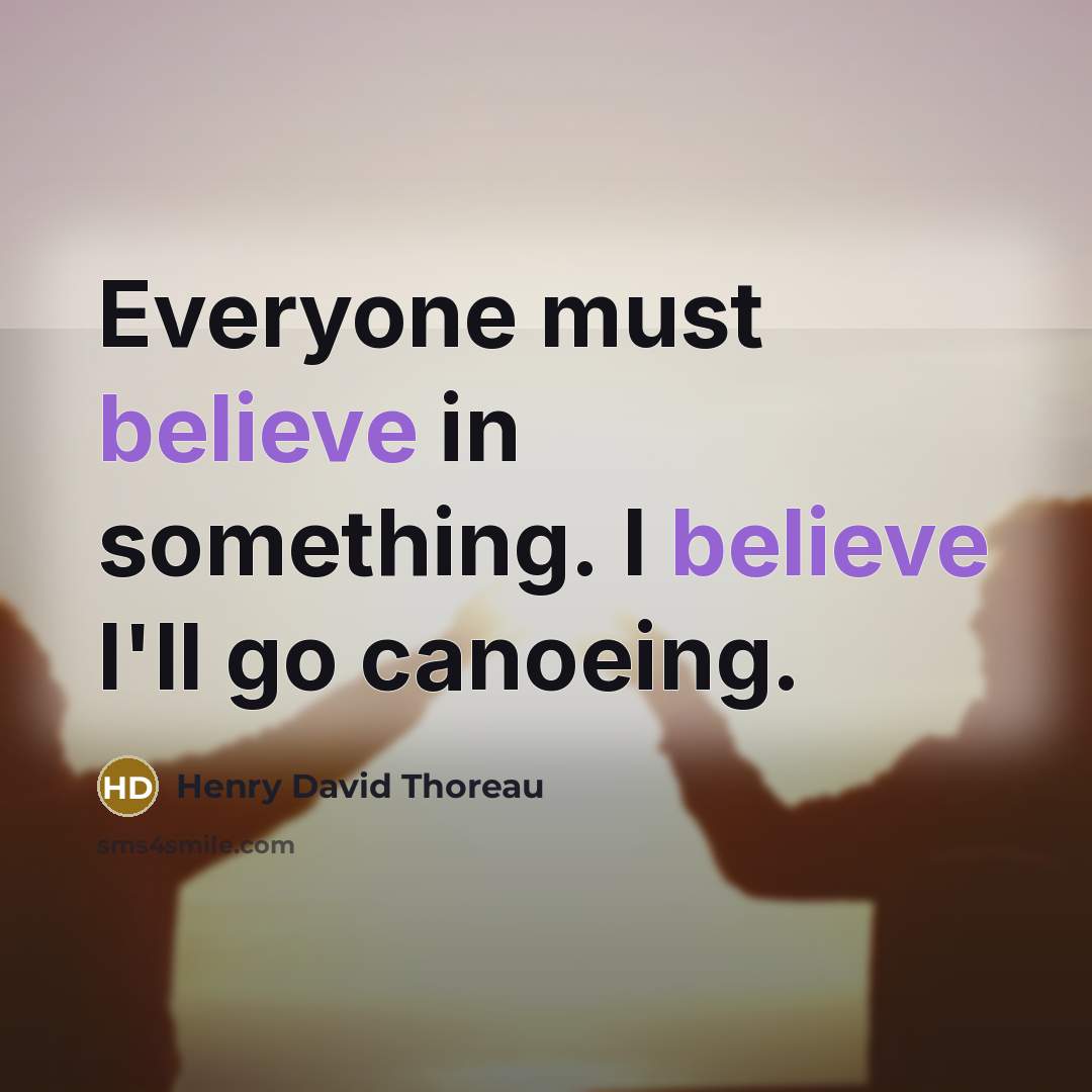 “Everyone must believe in something. I believe I'll go canoeing.…” quote by Henry David Thoreau