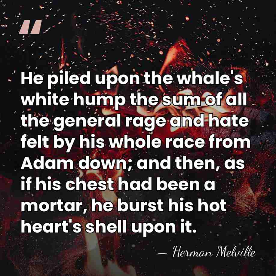 He piled upon the whale's white hump the sum of all the&hellip; - Herman Melville