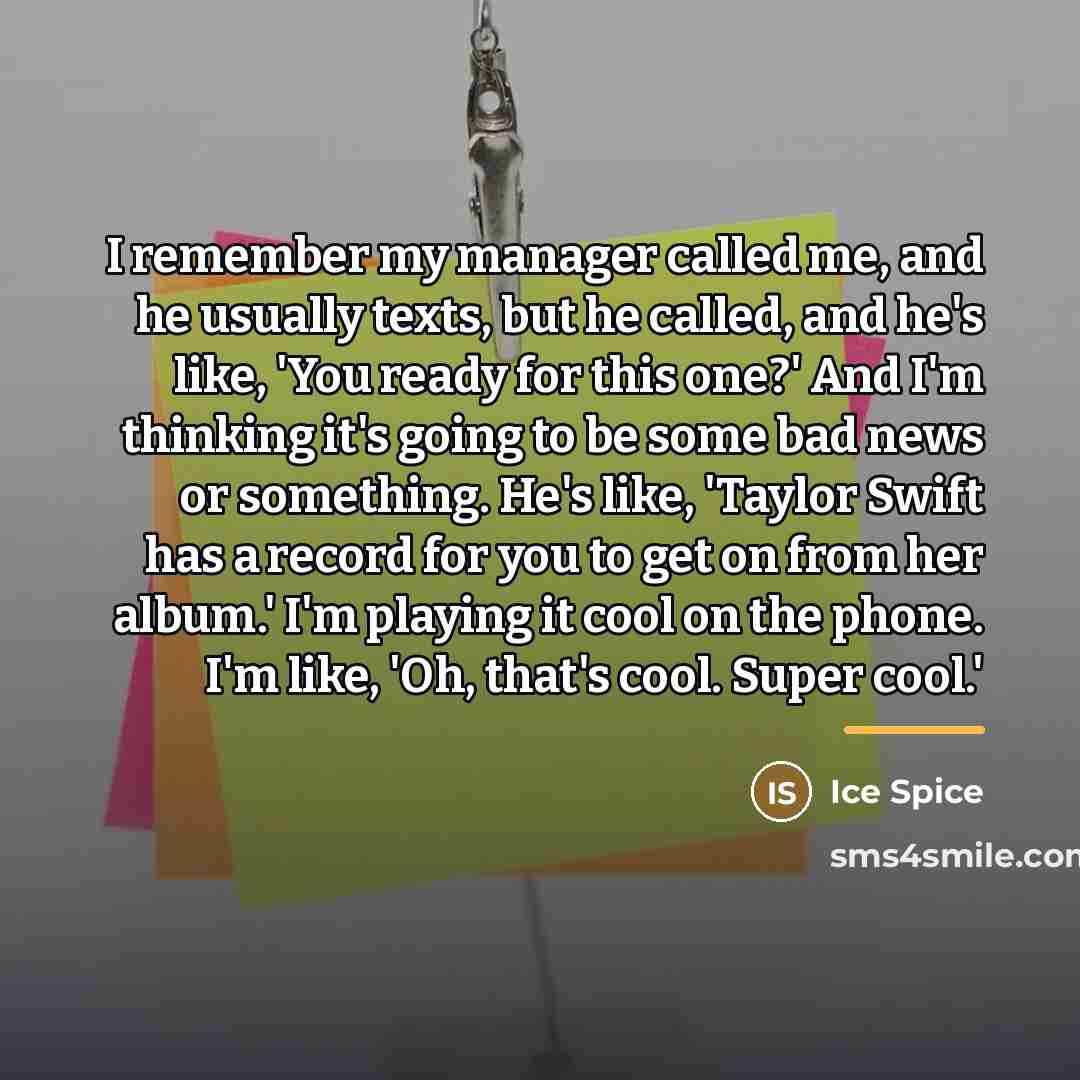 “I remember my manager called me, and he usually texts,…” quote by Ice Spice