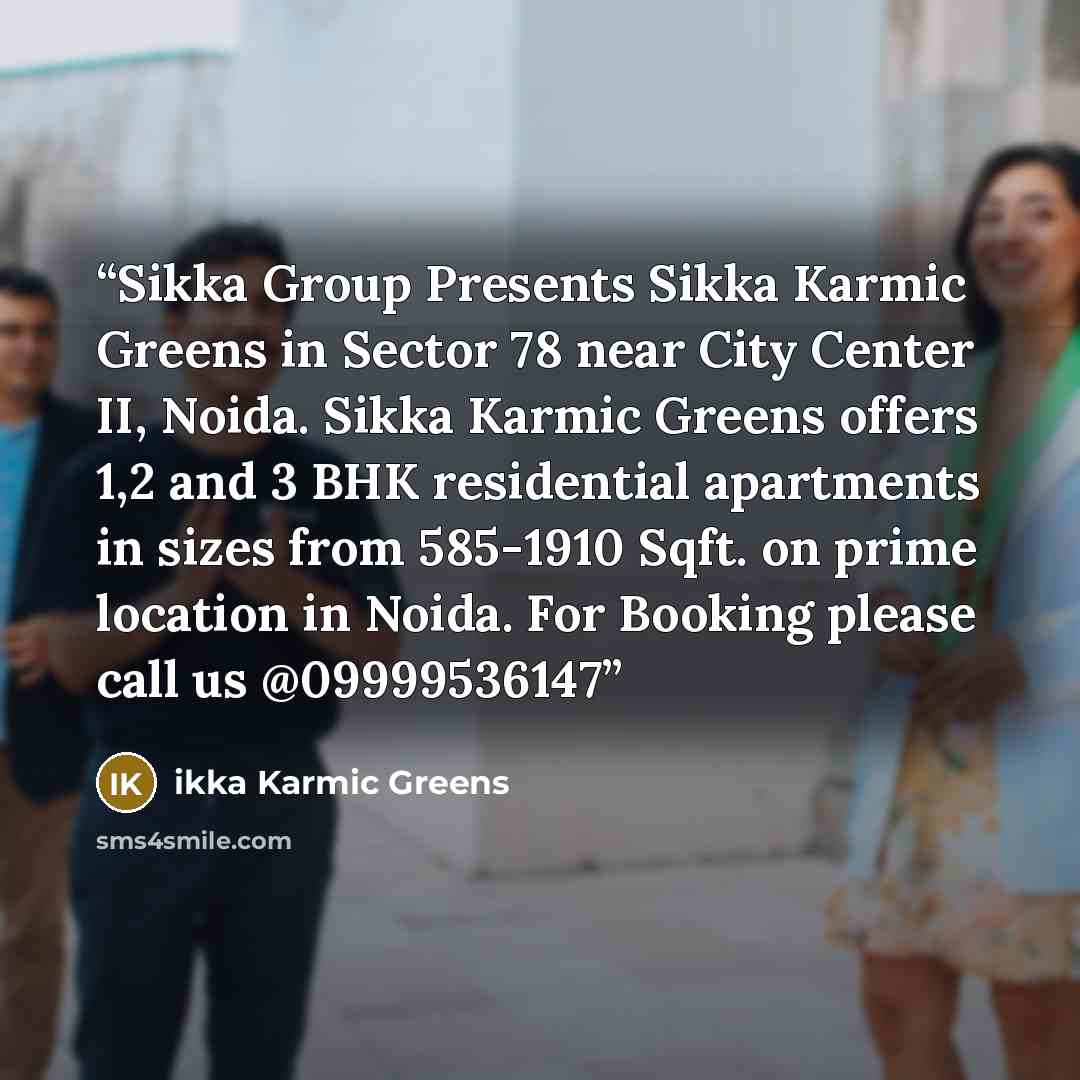 “Sikka Group Presents Sikka Karmic Greens in Sector 78 near City Center II, Noida. Sikka Karmic Greens offers 1,2 and 3 BHK residential apartments in sizes from 585-1910 Sqft. on prime location in Noida. For Booking please call us @09999536147” quote by ikka Karmic Greens