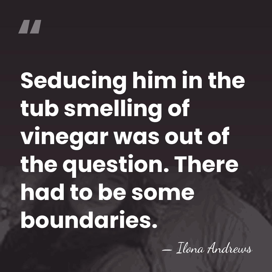 Seducing him in the tub smelling of vinegar was out of the&hellip; - Ilona Andrews
