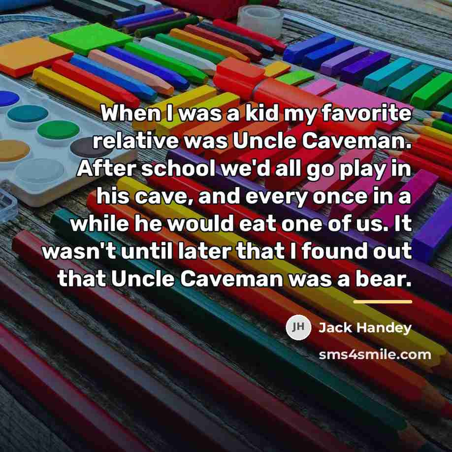 “When I was a kid my favorite relative was Uncle…” quote by Jack Handey