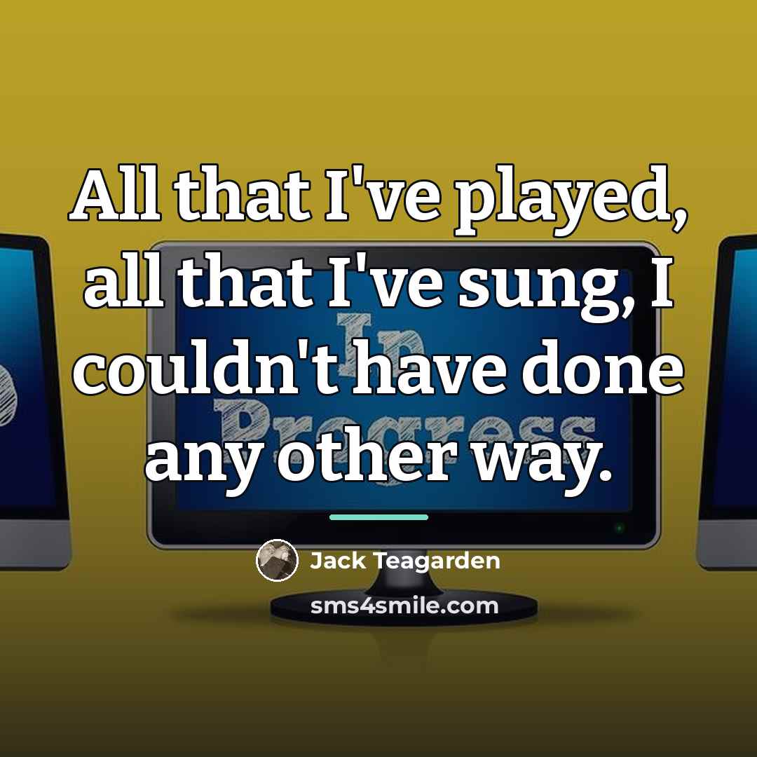 “All that I've played, all that I've sung, I couldn't…” quote by Jack Teagarden