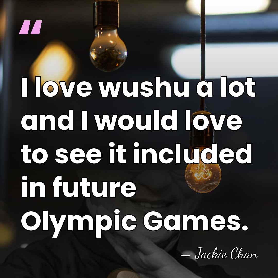 I love wushu a lot and I would love to see it&hellip; - Jackie Chan