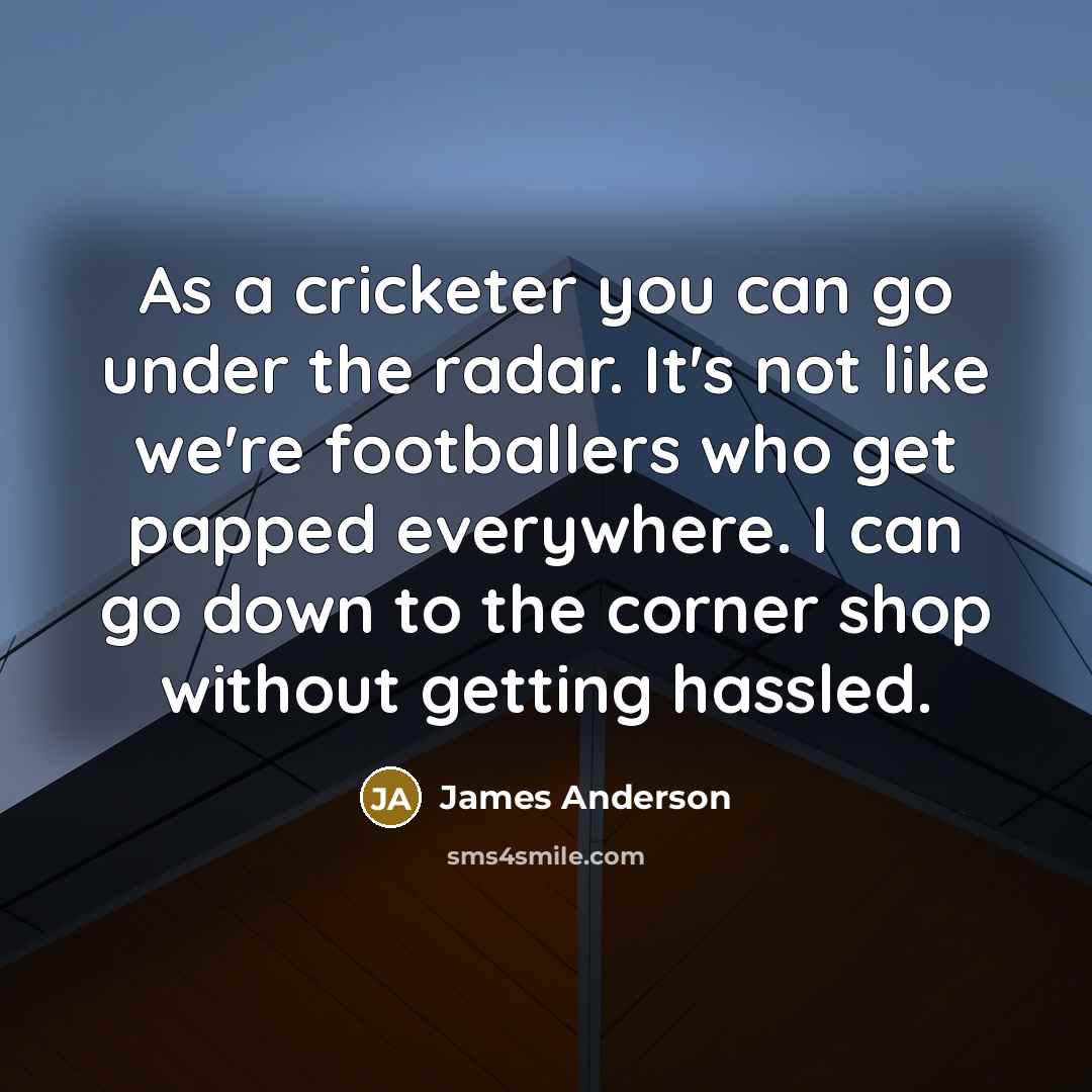 “As a cricketer you can go under the radar. It's…” quote by James Anderson