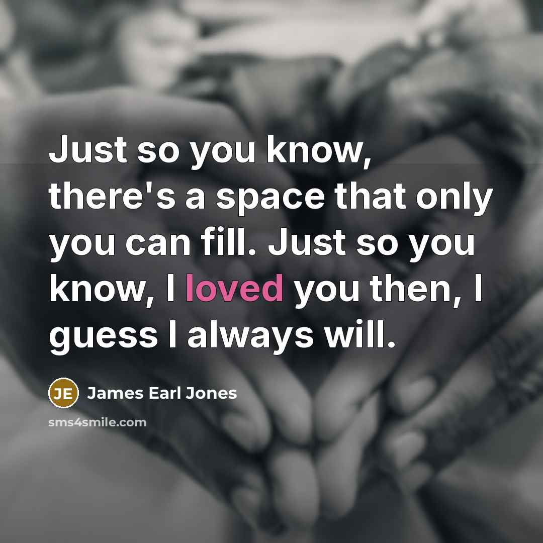 “Just so you know, there's a space that only you…” quote by James Earl Jones