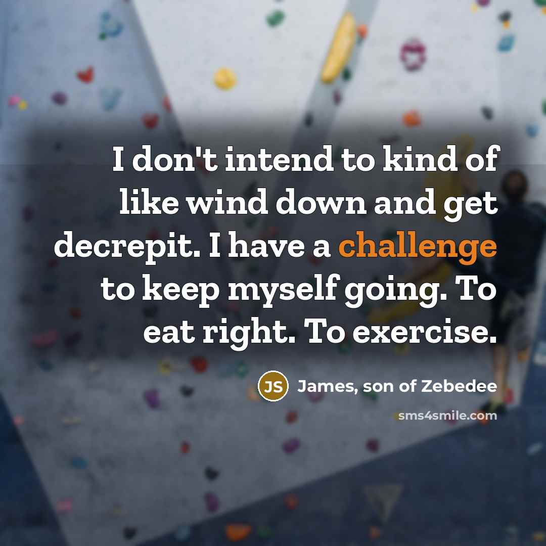 “I don't intend to kind of like wind down and…” quote by James, son of Zebedee