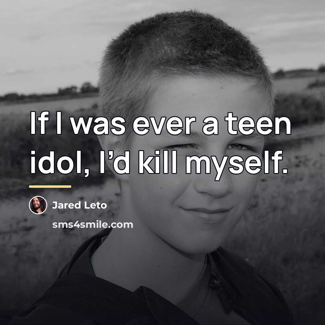 “If I was ever a teen idol, I’d kill myself.…” quote by Jared Leto