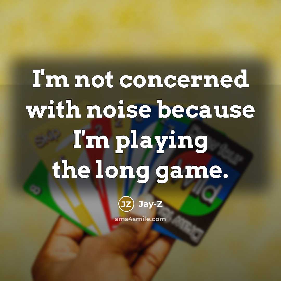 “I'm not concerned with noise because I'm playing the long…” quote by Jay-Z