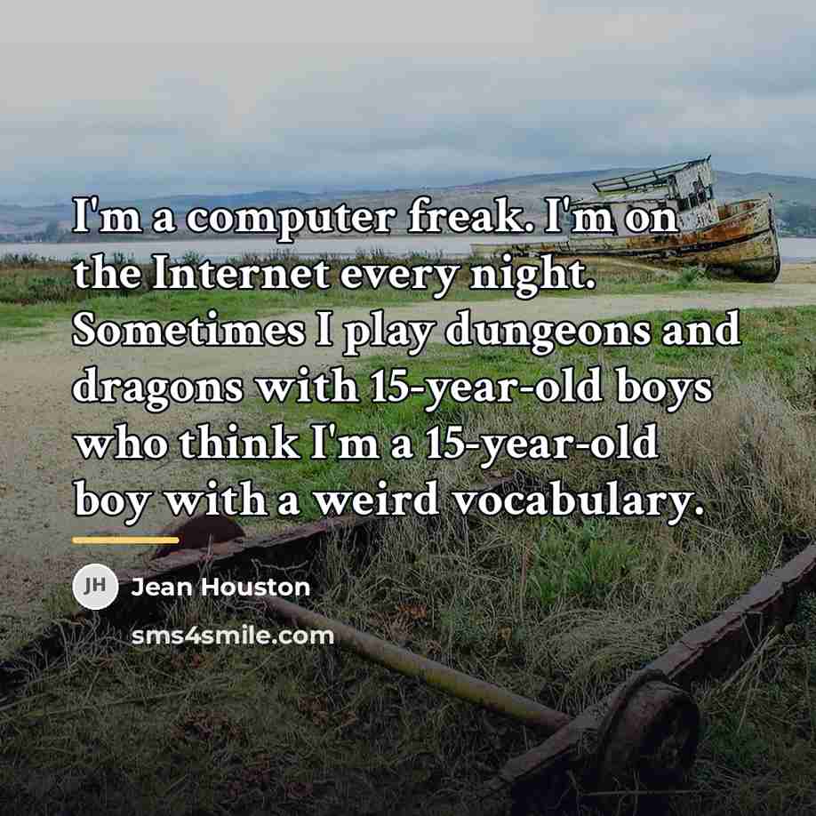 “I'm a computer freak. I'm on the Internet every night.…” quote by Jean Houston