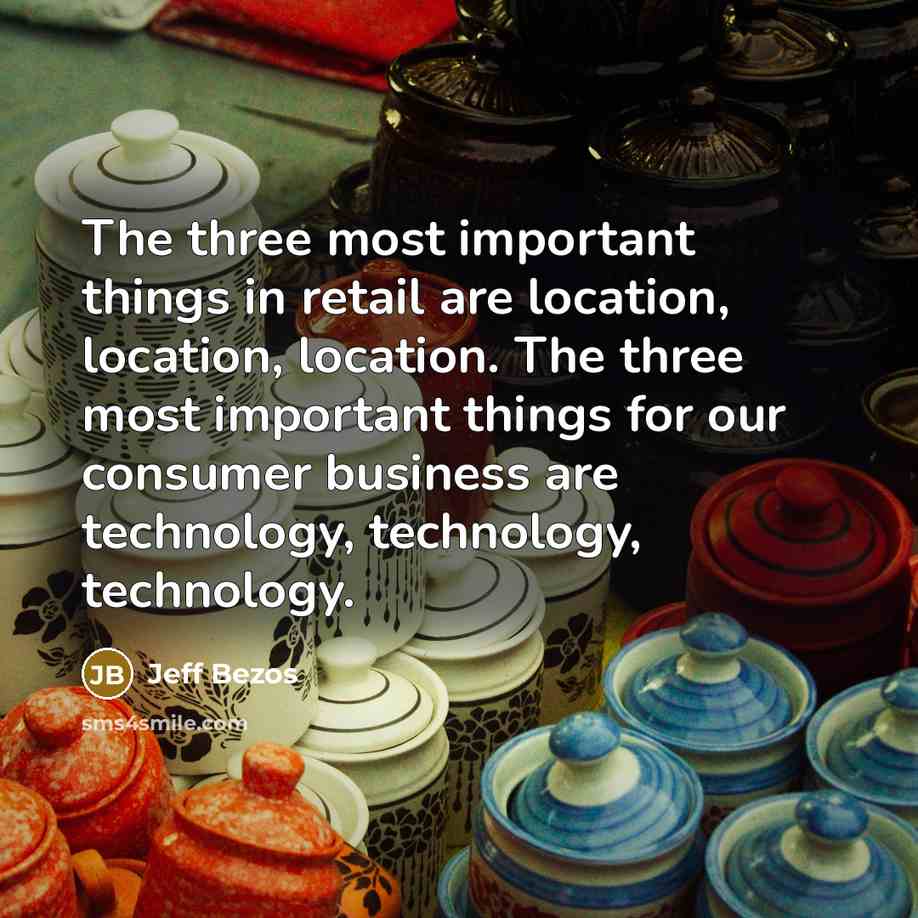 “The three most important things in retail are location, location,…” quote by Jeff Bezos