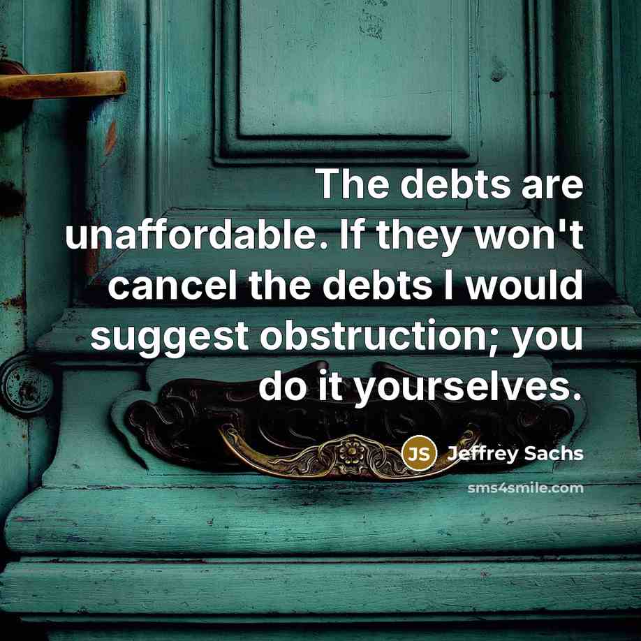 “The debts are unaffordable. If they won't cancel the debts…” quote by Jeffrey Sachs