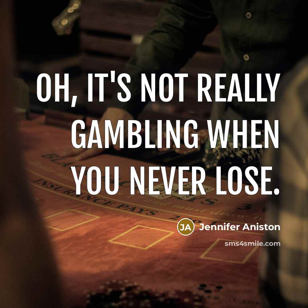 “Oh, it's not really gambling when you never lose.…” quote by Jennifer Aniston