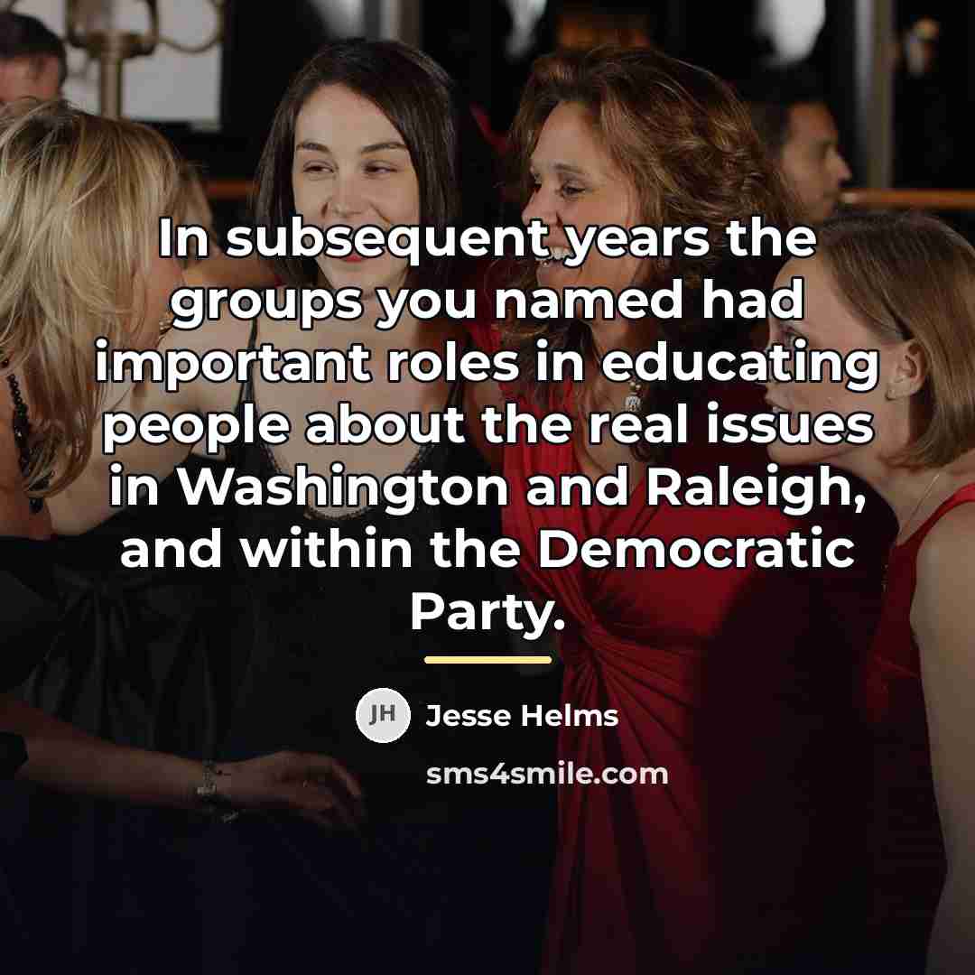 “In subsequent years the groups you named had important roles…” quote by Jesse Helms