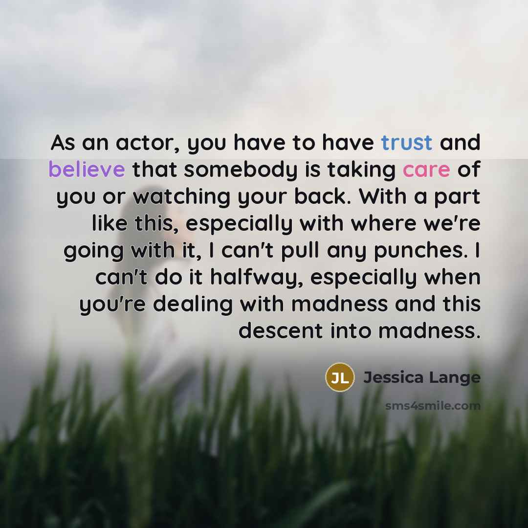 “As an actor, you have to have trust and believe…” quote by Jessica Lange