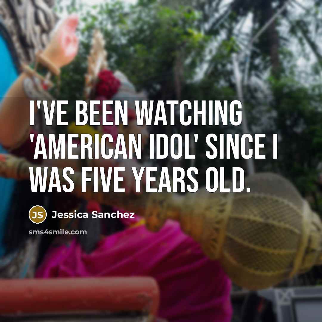 “I've been watching 'American Idol' since I was five years…” quote by Jessica Sanchez