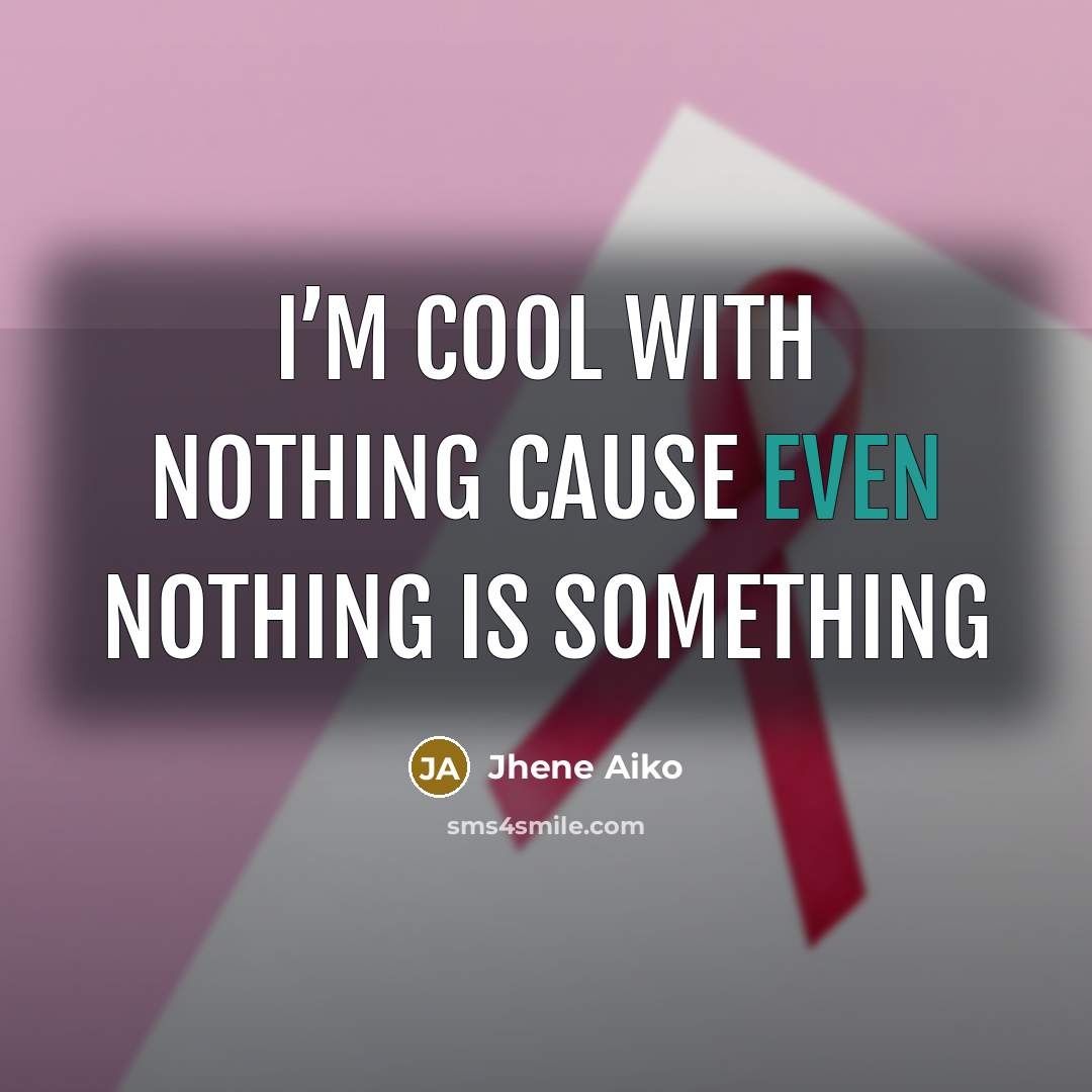 “I’m cool with nothing cause even nothing is something” quote by Jhene Aiko