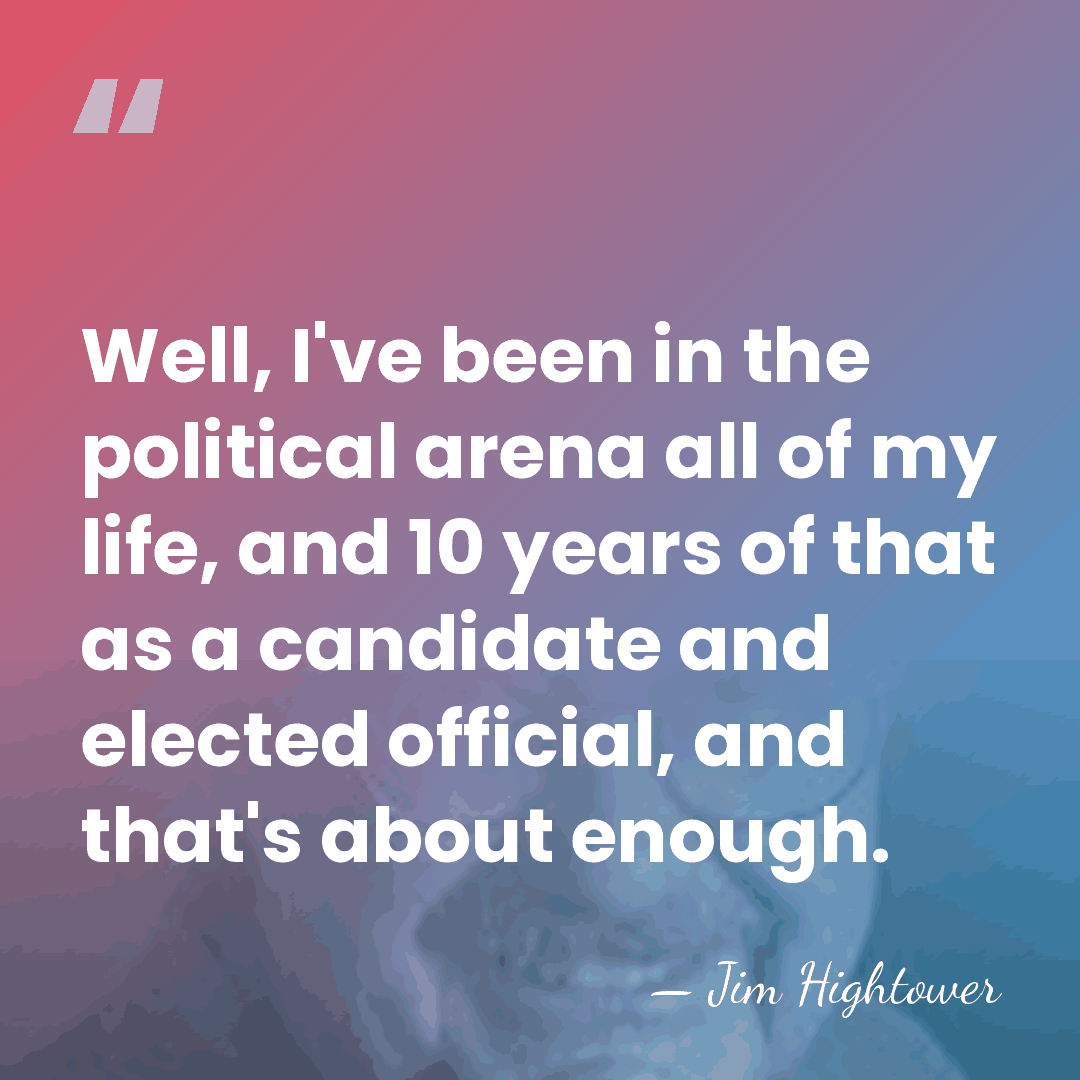 Well, I've been in the political arena all of my life, and&hellip; - Jim Hightower