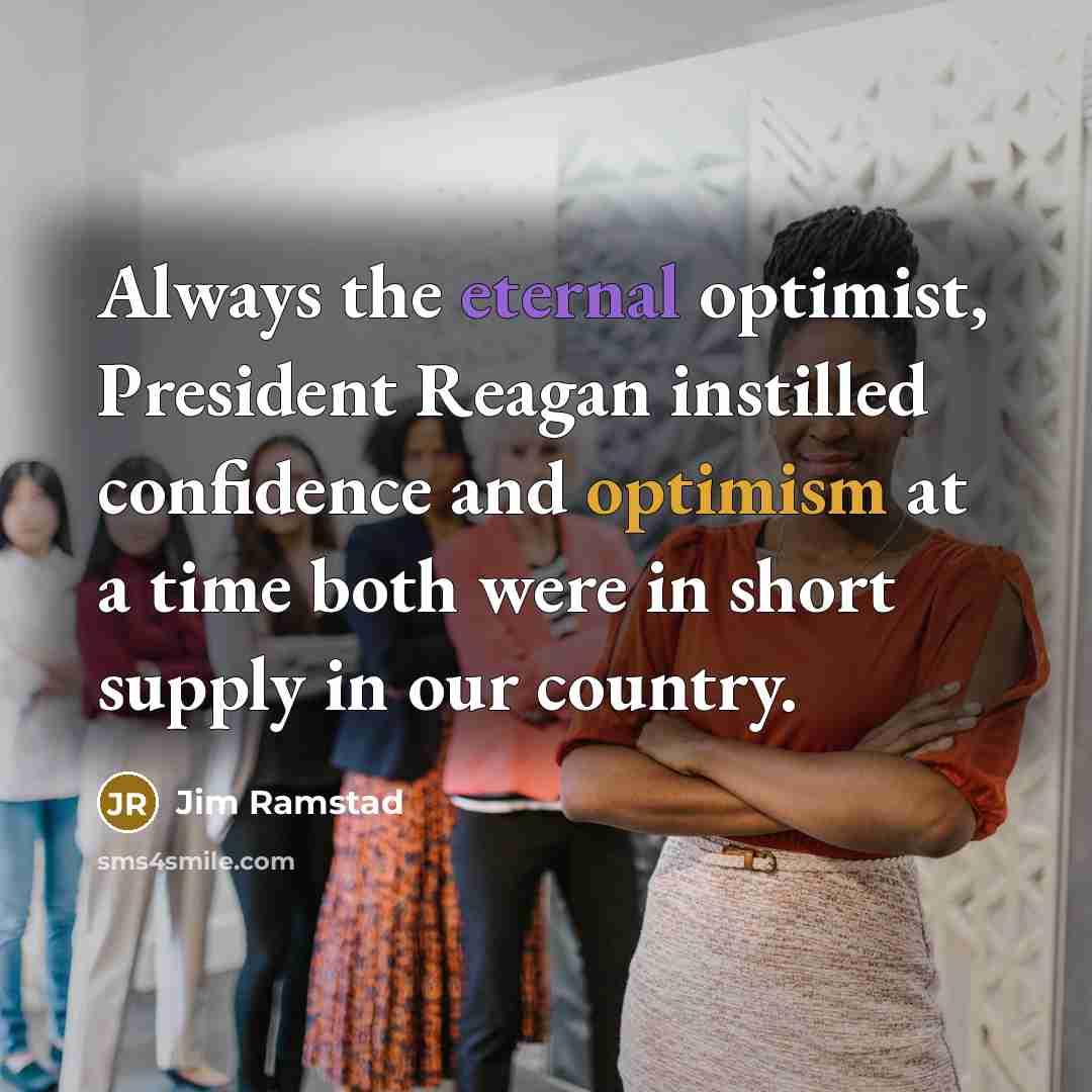 “Always the eternal optimist, President Reagan instilled confidence and optimism…” quote by Jim Ramstad