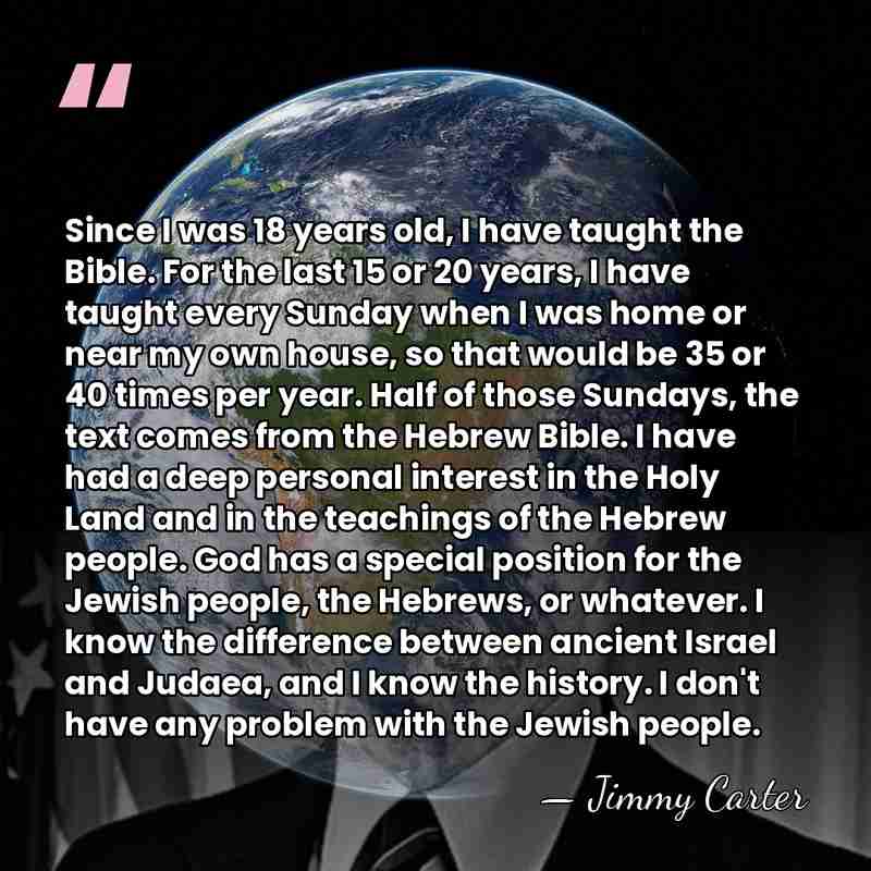 Since I was 18 years old, I have taught the Bible. For&hellip; - Jimmy Carter