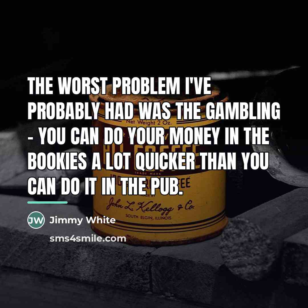 “The worst problem I've probably had was the gambling -…” quote by Jimmy White