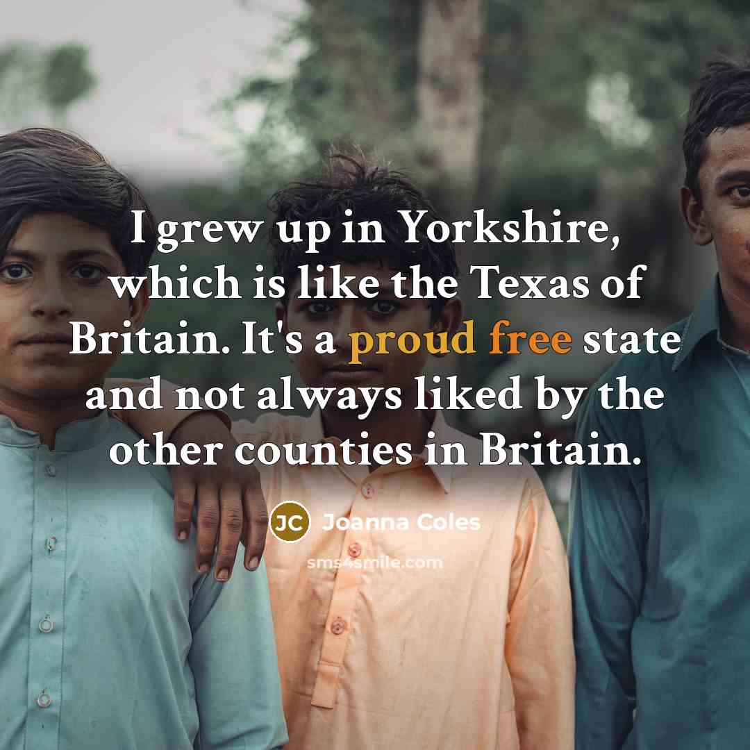 “I grew up in Yorkshire, which is like the Texas…” quote by Joanna Coles