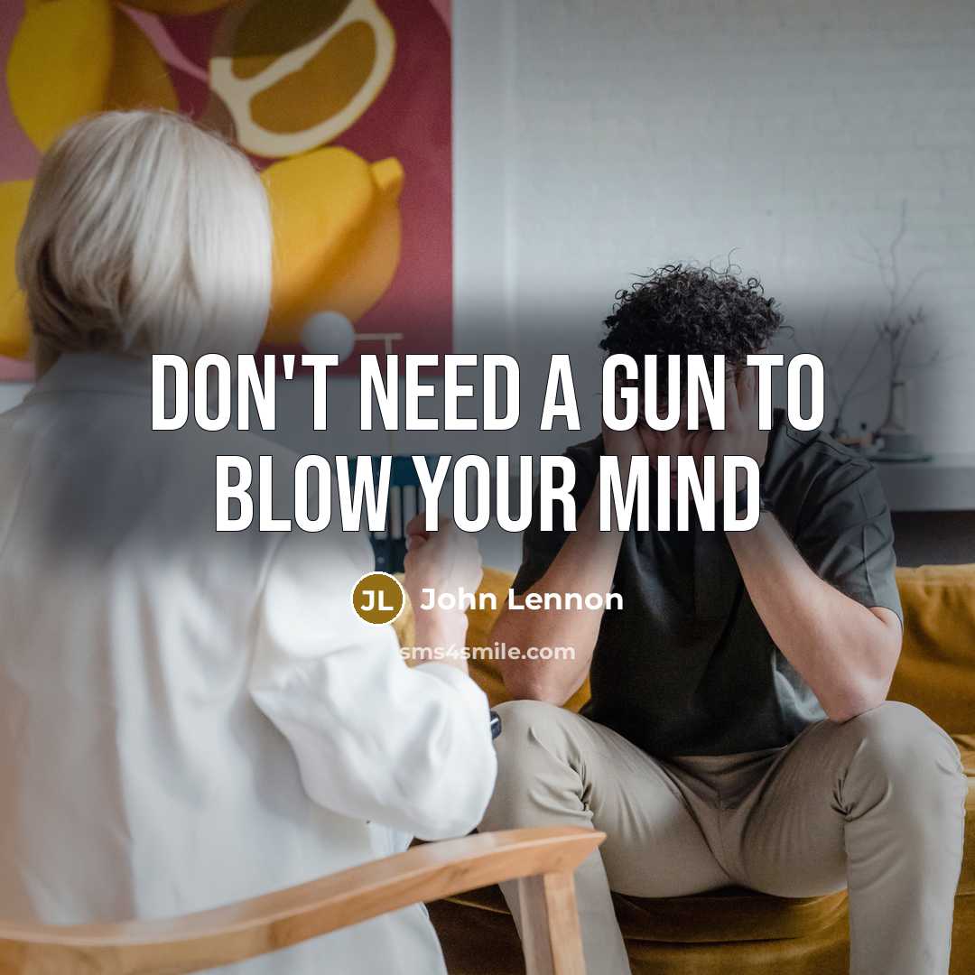 “Don't need a gun to blow your mind…” quote by John Lennon